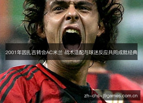 2001年因扎吉转会AC米兰 战术适配与球迷反应共同成就经典